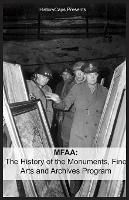Mfaa: The History of the Monuments, Fine Arts and Archives Program (Also Known as Monuments Men)