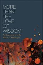 More Than the Love of Wisdom: An Introduction to the Whole of Philosophy