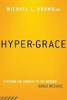 Hyper-Grace: Exposing the Dangers of the Modern Grace Message - Michael L. Brown - cover