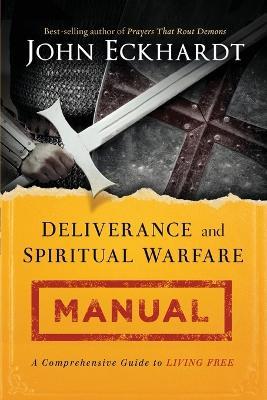 Deliverance and Spiritual Warfare Manual: A Comprehensive Guide to Living Free - John Eckhardt - cover