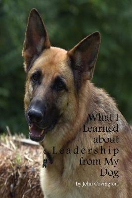 What I Learned About Leadership From My Dog - John Covington - cover