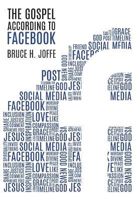 The Gospel According to Facebook: Social Media and the Good News - Bruce H Joffe - cover