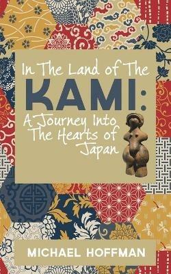 In the Land of the Kami: A Journey Into the Hearts of Japan - Michael Hoffman - cover