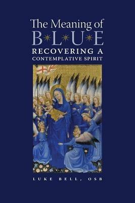 The Meaning of Blue: Recovering a Contemplative Spirit - Luke Bell - cover