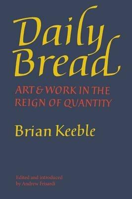 Daily Bread: Art and Work in the Reign of Quantity - Brian Keeble - cover