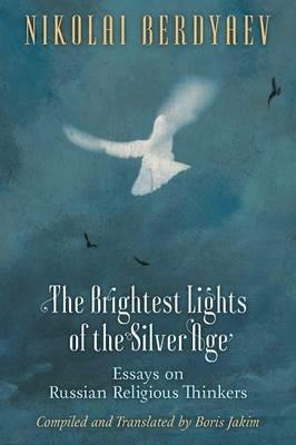 The Brightest Lights of the Silver Age: Essays on Russian Religious Thinkers - Nikolai Berdyaev - cover