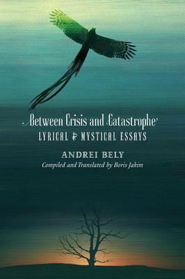 Between Crisis and Catastrophe: Lyrical and Mystical Essays - Andrei Bely - cover