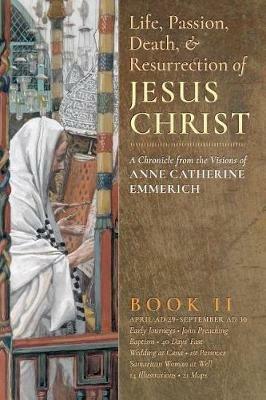 The Life, Passion, Death and Resurrection of Jesus Christ, Book II - Anne Catherine Emmerich,James Richard Wetmore - cover