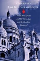 Cor Jesu Sacratissimum: From Secularism and the New Age to Christendom Renewed - Roger Buck - cover