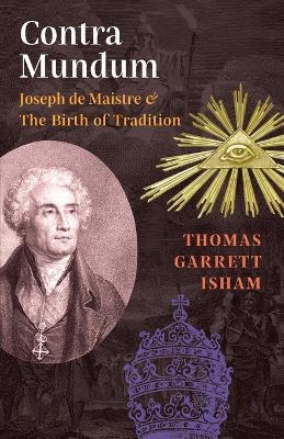 Contra Mundum: Joseph de Maistre & The Birth of Tradition - Thomas Garrett Isham - cover