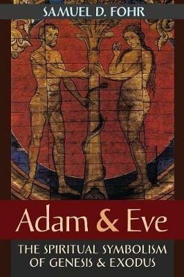 Adam & Eve: The Spiritual Symbolism of Genesis & Exodus - Samuel D Fohr - cover