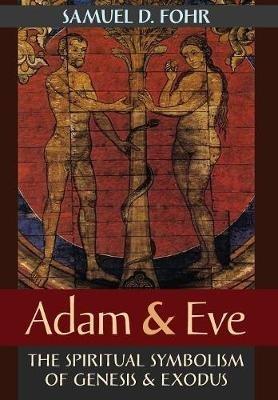 Adam & Eve: The Spiritual Symbolism of Genesis & Exodus - Samuel D Fohr - cover