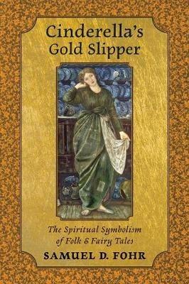 Cinderella's Gold Slipper: The Spiritual Symbolism of Folk & Fairy Tales - Samuel D Fohr - cover