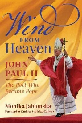 Wind From Heaven: John Paul II-The Poet Who Became Pope - Monika Jablonska - cover