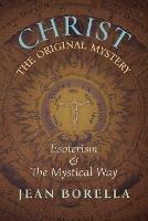 Christ the Original Mystery: Esoterism and the Mystical Way, With Special Reference to the Works of Rene Guenon