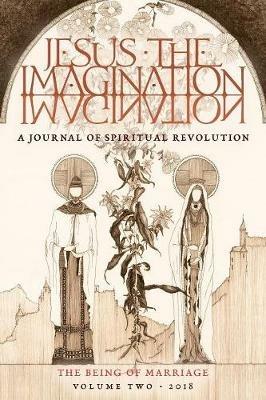 JESUS the IMAGINATION: A Journal of Spiritual Revolution: The Being of Marriage (Volume Two 2018) - Michael Martin - cover