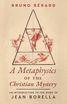 A Metaphysics of the Christian Mystery: An Introduction to the Work of Jean Borella - Bruno Berard - cover