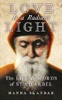 Love is a Radiant Light: The Life & Words of Saint Charbel