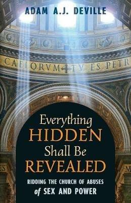 Everything Hidden Shall Be Revealed: Ridding the Church of Abuses of Sex and Power - Adam a J Deville - cover