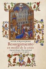 Resurgimiento en medio de la crisis: Sagrada liturgia, Misa tradicional y renovacion en la Iglesia (Spanish edition)