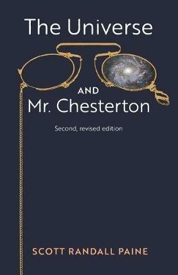 The Universe and Mr. Chesterton (Second, revised edition) - Scott Randall Paine - cover