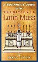 A Beginner's Guide to the Traditional Latin Mass - Derya Little - cover