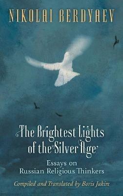 The Brightest Lights of the Silver Age: Essays on Russian Religious Thinkers - Nikolai Berdyaev - cover