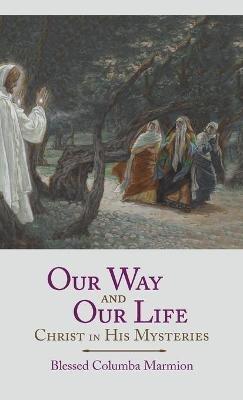 Our Way and Our Life: Christ in His Mysteries - Blessed Columba Marmion,Abbot Marmion,Dom Columba Marmion - cover