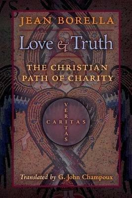 Love and Truth: The Christian Path of Charity - Jean Borella - cover