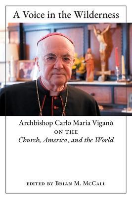 A Voice in the Wilderness: Archbishop Carlo Maria Vigano on the Church, America, and the World - Archbishop Carlo Maria Vigano - cover