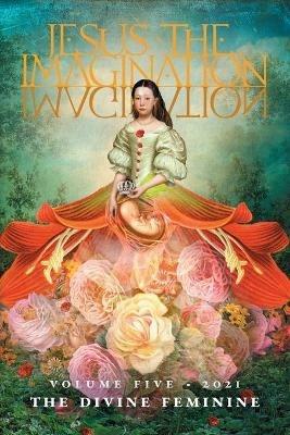 Jesus the Imagination: A Journal of Spiritual Revolution: The Divine Feminine (Volume Five, 2021) - Michael Martin - cover