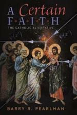 A Certain Faith: The Catholic Alternative