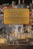 Integralism and the Common Good: Selected Essays from The Josias (Volume 1: Family, City, and State) - P Edmund Waldstein - cover