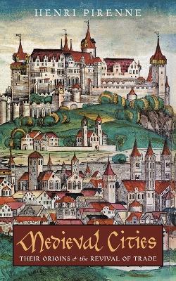 Medieval Cities: Their Origins and the Revival of Trade - Henri Pirenne - cover