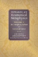 Towards an Ecumenical Metaphysics, Volume 1: The Principles and Methods of Ecumenical Science - Antoine Arjakovsky - cover