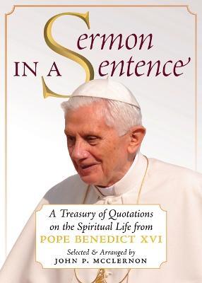 Sermon in a Sentence: A Treasury of Quotations on the Spiritual Life From Pope Benedict XVI - Pope Benedict XVI - cover