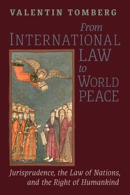 From International Law to World Peace: Jurisprudence, the Law of Nations, and the Right of Humankind Viewed in Philosophical-Historical Context - Valentin Tomberg - cover