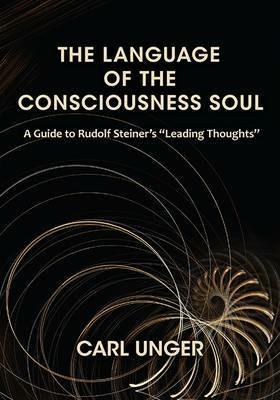 The Language of the Consciousness Soul: A Guide to Rudolf Steiner's "Leading Thoughts" - Carl Unger - cover