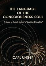 The Language of the Consciousness Soul: A Guide to Rudolf Steiner's 