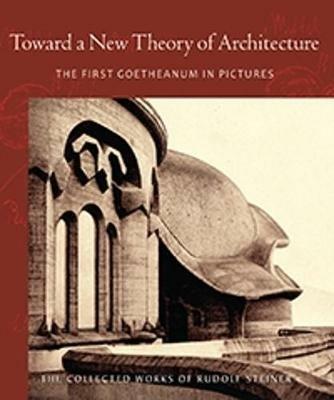 Toward a New Theory of Architecture: The First Goetheanum in Pictures - Rudolf Steiner - cover