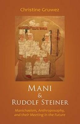 Mani and Rudolf Steiner: Manichaeism, Anthroposophy, and Their Meeting in the Future - Christine Gruwez - cover