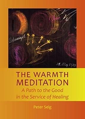 The Warmth Meditation: A Path to the Good in the Service of Healing - Peter Selg - cover
