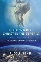 THE REAPPEARANCE OF CHRIST IN THE ETHERIC: A COLLECTION OF LECTURES ON THE SECOND COMING OF CHRIST - Rudolf Steiner - cover