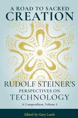 A Road to Sacred Creation: Rudolf Steiner's Perspectives on Technology - Rudolf Steiner - cover