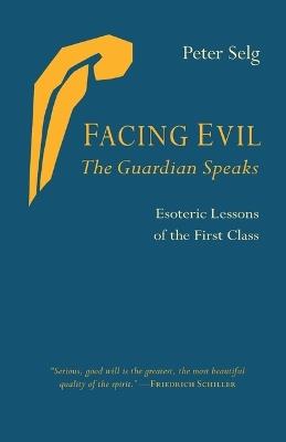 Facing Evil and the Guardian Speaks: Esoteric Lessons of the First Class - Peter Selg - cover