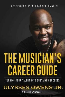 The Musician's Career Guide: Turning Your Talent into Sustained Success - Ulysses Owens,Arlen Gargagliano - cover