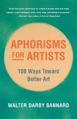 Aphorisms for Artists: 100 Ways Toward Better Art - Walter Darby Bannard - cover