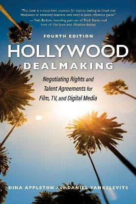 Hollywood Dealmaking: Negotiating Rights and Talent Agreements for Film, TV, and Digital Media (Fourth Edition) - Dina Appleton,Daniel Yankelevits - cover