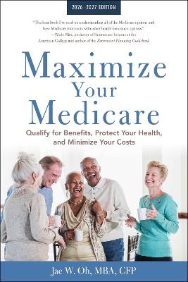 Maximize Your Medicare: 2026-2027: Qualify for Benefits, Protect Your Health, and Minimize Your Costs - Jae Oh - cover
