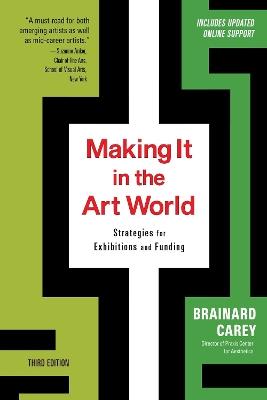 Making It in the Art World (Third Edition): Strategies for Exhibitions and Funding - Brainard Carey - cover